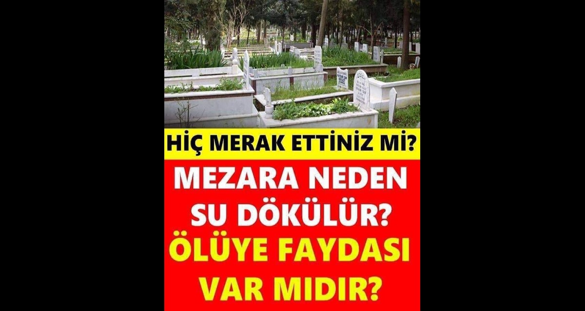 Mezara Neden Su Dökülür? Faydası Nedir? Hiç merak ettiniz mi? Mezara